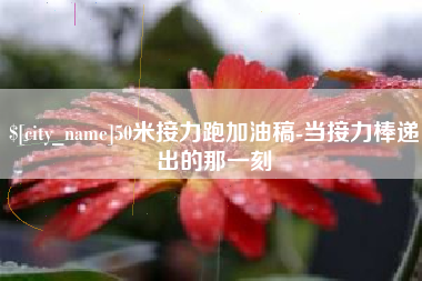 东莞50米接力跑加油稿-当接力棒递出的那一刻