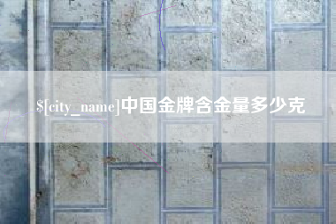 东莞中国金牌含金量多少克