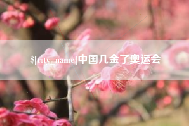 东莞中国几金了奥运会
