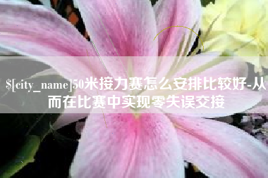 东莞50米接力赛怎么安排比较好-从而在比赛中实现零失误交接