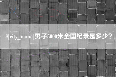 东莞男子5000米全国纪录是多少？