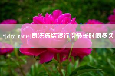东莞司法冻结银行卡最长时间多久