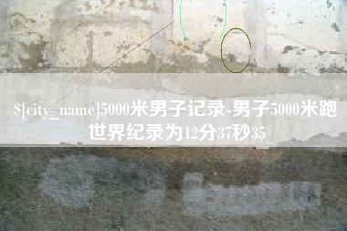 东莞5000米男子记录-男子5000米跑世界纪录为12分37秒35