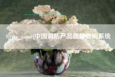 东莞中国消防产品质量查询系统