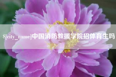 东莞中国消防救援学院招体育生吗