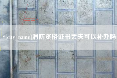 东莞消防资格证书丢失可以补办吗