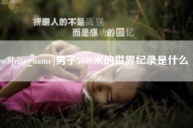 东莞男子5000米的世界纪录是什么