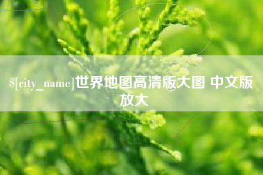 东莞世界地图高清版大图 中文版 放大